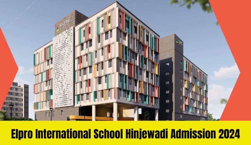 Elpro International School Hinjewadi Admission 2024: Admission & Fee Details
